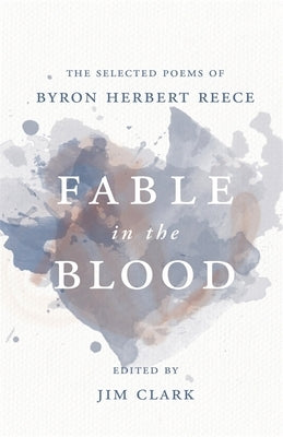 Fable in the Blood: The Selected Poems of Byron Herbert Reece by Reece, Byron Herbert