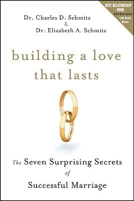 Building a Love That Lasts: The Seven Surprising Secrets of Successful Marriage by Schmitz, Charles D.