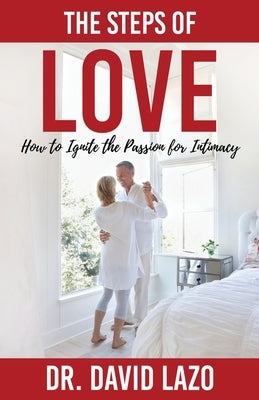 The Steps of Love: How to Ignite the Passion for Intimacy by Lazo, David