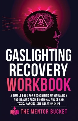 Gaslighting Recovery Workbook: A Simple Book for Recognizing Manipulation and Healing from Emotional Abuse and Toxic, Narcissistic Relationships by Bucket, The Menor