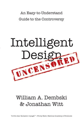 Intelligent Design Uncensored: An Easy-to-Understand Guide to Controversy by Dembski, William A.