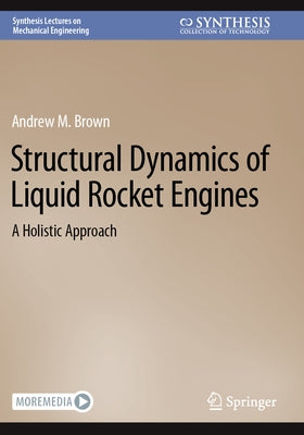 Structural Dynamics of Liquid Rocket Engines: A Holistic Approach by Brown, Andrew M.