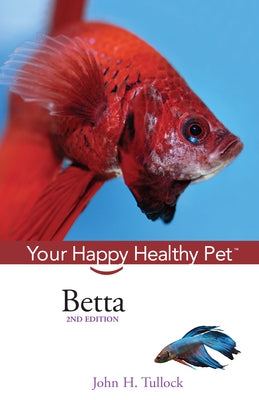 Betta: Your Happy Healthy Pet by Tullock, John H.