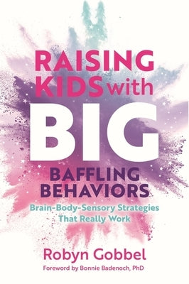 Raising Kids with Big, Baffling Behaviors: Brain-Body-Sensory Strategies That Really Work by Gobbel, Robyn