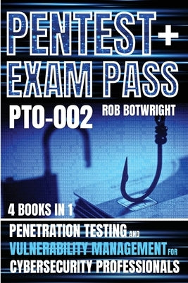 Pentest+ Exam Pass: Penetration Testing And Vulnerability Management For Cybersecurity Professionals by Botwright, Rob