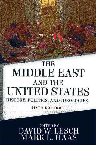 The Middle East and the United States: History, Politics, and Ideologies by W. Lesch, David