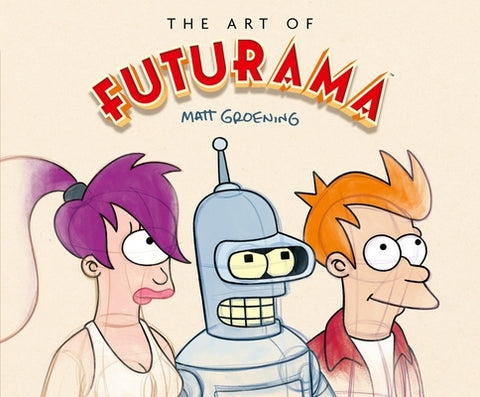 The Art of Futurama: A Visual History of Matt Groening's Cult Classic Animated Series by Groening, Matt