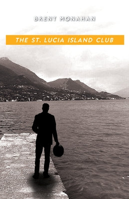 The St. Lucia Island Club: A John Le Brun Novel, Book 5 by Monahan, Brent