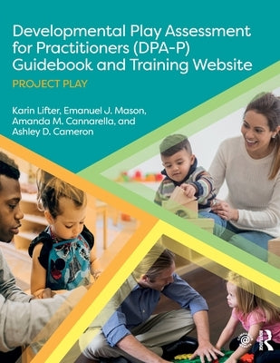 Developmental Play Assessment for Practitioners (DPA-P) Guidebook and Training Website: Project Play by Lifter, Karin