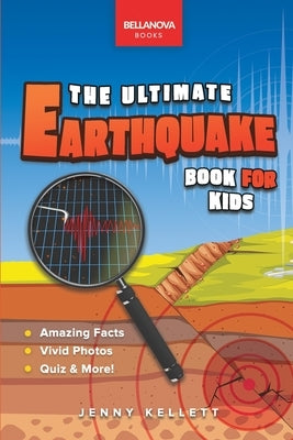 Earthquakes The Ultimate Earthquake Book for Kids: Amazing Earthquake Facts, Photos, Quiz & More by Kellett, Jenny