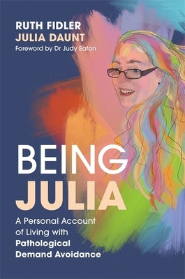 Being Julia - A Personal Account of Living with Pathological Demand Avoidance by Fidler, Ruth