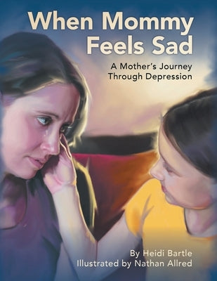 When Mommy Feels Sad: A Mother's Journey Through Depression by Bartle, Heidi