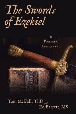 The Swords of Ezekiel: A Prophetic Fulfillment by McCall Thd, Tom