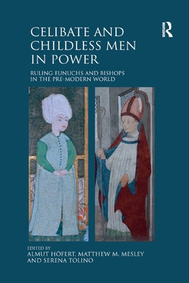 Celibate and Childless Men in Power: Ruling Eunuchs and Bishops in the Pre-Modern World by HÃ¶fert, Almut