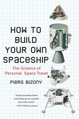 How to Build Your Own Spaceship: The Science of Personal Space Travel by Bizony, Piers