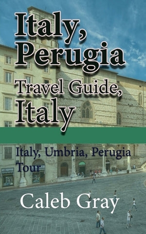 Italy, Perugia Travel Guide, Italy: Italy, Umbria, Perugia Tour by Gray, Caleb