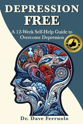 Depression Free: A 12-Week Self-Help Guide to Overcome Depression by Ferruolo, Dave