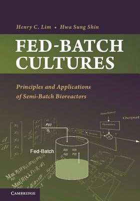 Fed-Batch Cultures: Principles and Applications of Semi-Batch Bioreactors by Lim, Henry C.