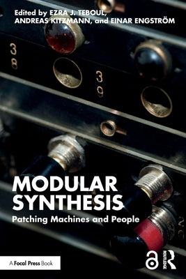 Modular Synthesis: Patching Machines and People by Teboul, Ezra J.