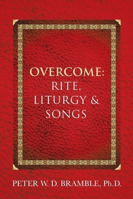 Overcome: Rite, Liturgy & Songs by Bramble, Peter W. D.