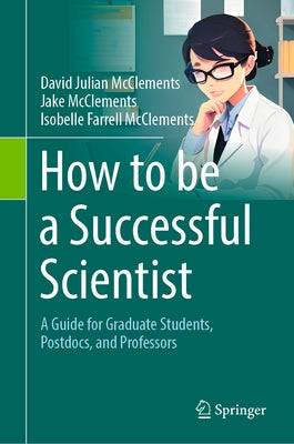 How to Be a Successful Scientist: A Guide for Graduate Students, Postdocs, and Professors by McClements, David Julian