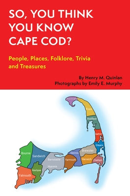 So, You Think You Know Cape Cod?: People, Places, Folklore, Trivia and Treasures by Quinlan, Henry M.