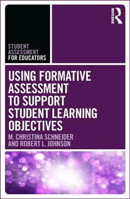 Using Formative Assessment to Support Student Learning Objectives by Schneider, M. Christina