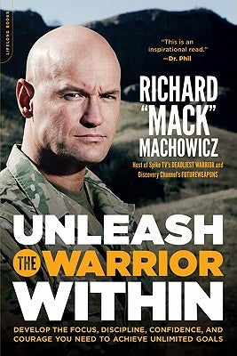 Unleash the Warrior Within: Develop the Focus, Discipline, Confidence, and Courage You Need to Achieve Unlimited Goals (Revised) by Machowicz, Richard Mack