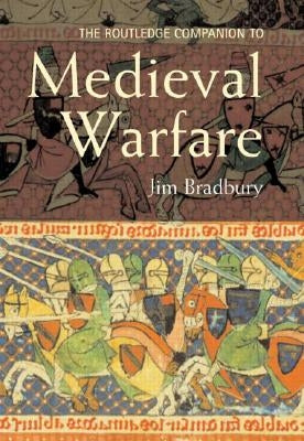 The Routledge Companion to Medieval Warfare by Bradbury, Jim