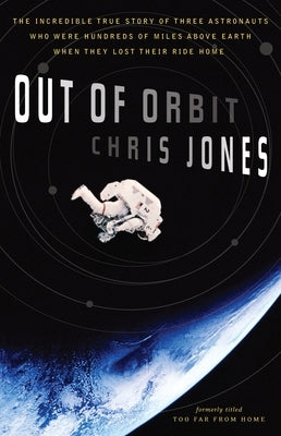 Out of Orbit: The Incredible True Story of Three Astronauts Who Were Hundreds of Miles Above Earth When They Lost Their Ride Home by Jones, Chris