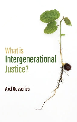 What Is Intergenerational Justice? by Gosseries, Axel