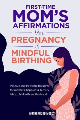 First time mom's affirmations for pregnancy and mindful birthing by Moods, Motherhood