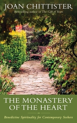 The Monastery of the Heart: Benedictine Spirituality for Contemporary Seekers by Chittister, Joan