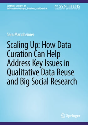 Scaling Up: How Data Curation Can Help Address Key Issues in Qualitative Data Reuse and Big Social Research by Mannheimer, Sara