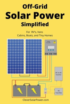 Off Grid Solar Power Simplified: For Rvs, Vans, Cabins, Boats and Tiny Homes by Seghers, Nick