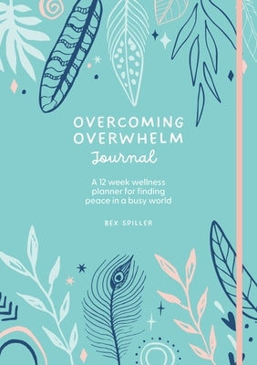 Overcoming Overwhelm Journal by Spiller, Bex