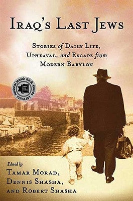 Iraq's Last Jews: Stories of Daily Life, Upheaval, and Escape from Modern Babylon by Morad, T.