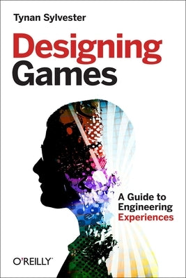 Designing Games: A Guide to Engineering Experiences by Sylvester, Tynan