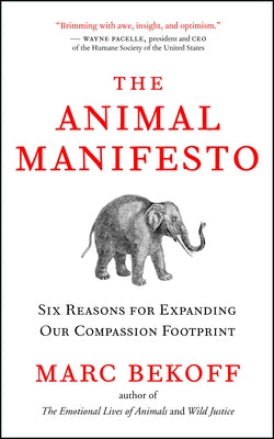 The Animal Manifesto: Six Reasons for Expanding Our Compassion Footprint by Bekoff, Marc