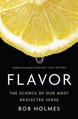 Flavor: The Science of Our Most Neglected Sense by Holmes, Bob