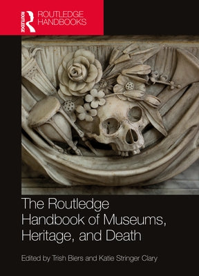 The Routledge Handbook of Museums, Heritage, and Death by Biers, Trish