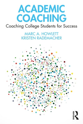 Academic Coaching: Coaching College Students for Success by Howlett, Marc A.