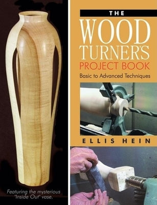 The Woodturner's Project Book: Basic to Advanced Techniques by Hein, Ellis