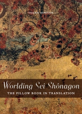 Worlding SEI Shônagon: The Pillow Book in Translation by Henitiuk, Valerie