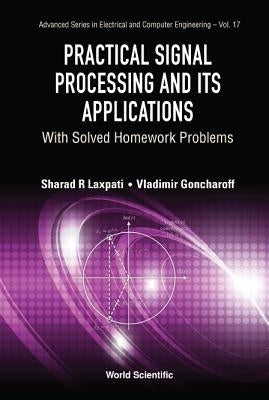 Practical Signal Processing and Its Applications: With Solved Homework Problems by Laxpati, Sharad R.