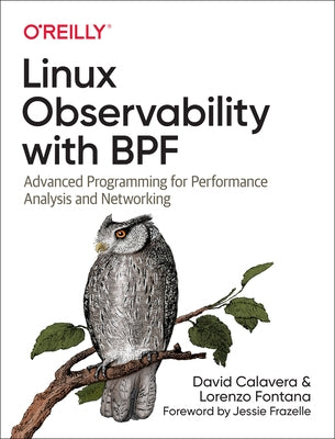 Linux Observability with Bpf: Advanced Programming for Performance Analysis and Networking by Calavera, David