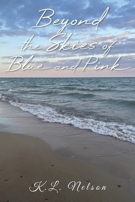 Beyond the Skies of Blue and Pink by Nelson, K. L.