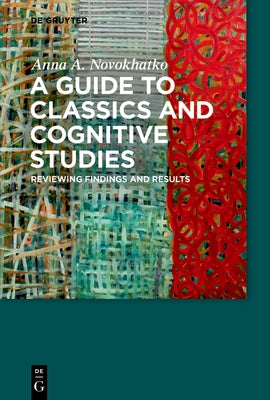 A Guide to Classics and Cognitive Studies: Reviewing Findings and Results by Novokhatko, Anna A.