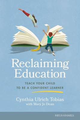 Reclaiming Education: Teach Your Child to Be a Confident Learner by Tobias, Cynthia Ulrich