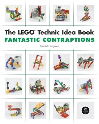 The Lego Technic Idea Book: Fantastic Contraptions by Isogawa, Yoshihito